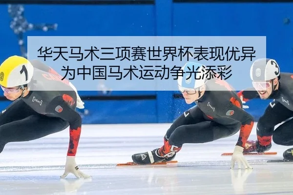 华天马术三项赛世界杯表现优异 为中国马术运动争光添彩